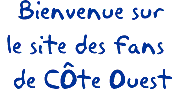 Bienvenue sur le site des fans de C�te Ouest