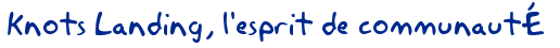 Knots Landing, l'esprit de communaut�